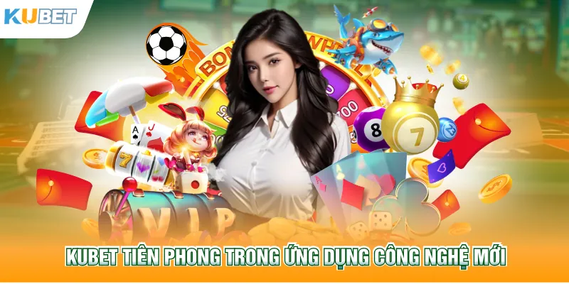 Kubet77 tiên phong trong ứng dụng công nghệ mới