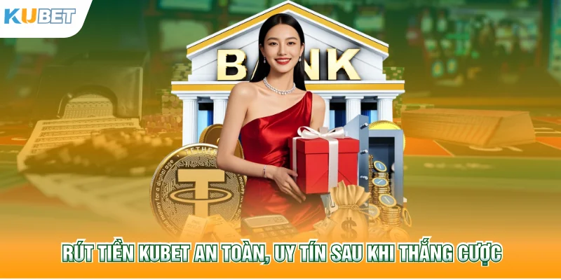 Rút tiền Kubet77 an toàn, uy tín sau khi thắng cược